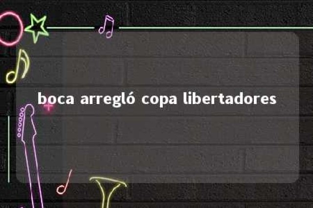 boca arregló copa libertadores 