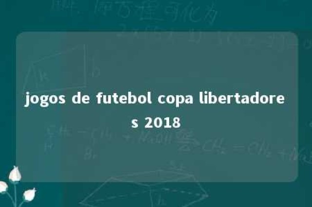 jogos de futebol copa libertadores 2018 