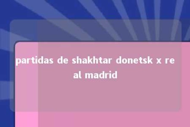 partidas de shakhtar donetsk x real madrid 