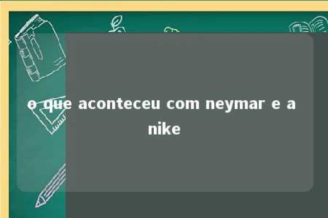 o que aconteceu com neymar e a nike 