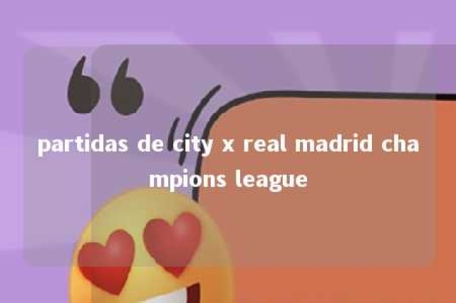 partidas de city x real madrid champions league 