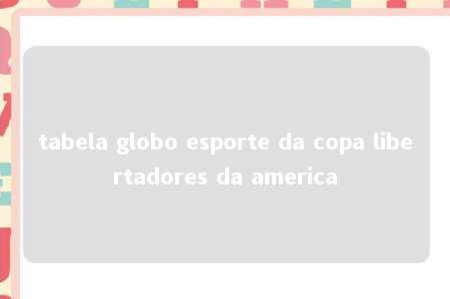 tabela globo esporte da copa libertadores da america 