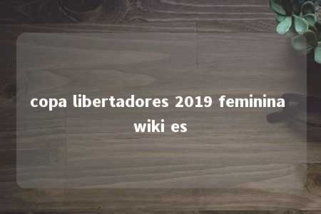 copa libertadores 2019 feminina wiki es 