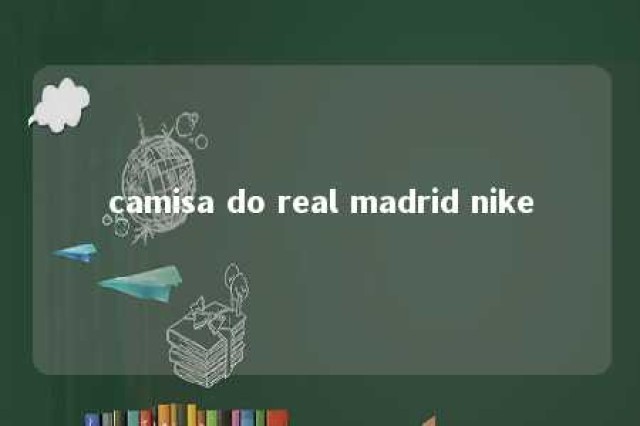 camisa do real madrid nike 