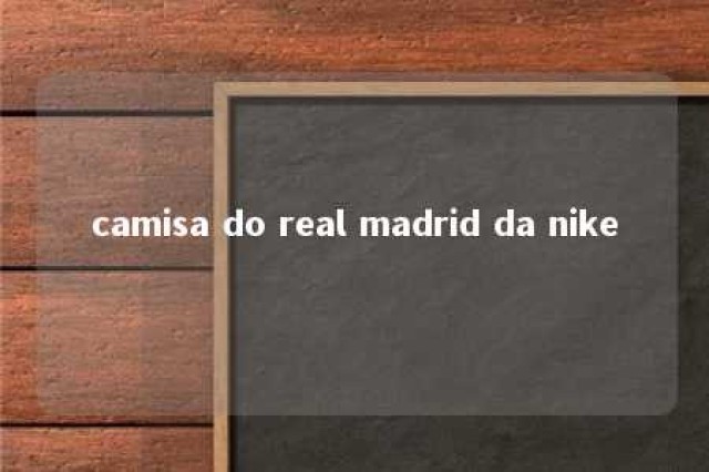 camisa do real madrid da nike 